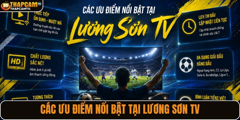 Các ưu điểm nổi bật tại Lương Sơn TV