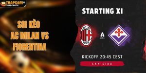 Soi Kèo AC Milan Vs Fiorentina: Nhận Định Phong Độ Chuẩn 2026