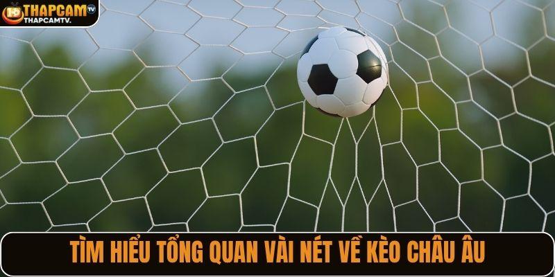 Tìm hiểu tổng quan vài nét về kèo châu Âu