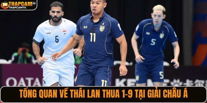 Tổng quan về Thái Lan thua 1-9 tại giải châu Á